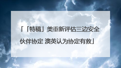 「特稿」美重新评估三边安全伙伴协定 澳英认为协定有救