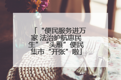 “便民服务进万家 法治护航惠民生”“头雁”便民集市“开张”啦