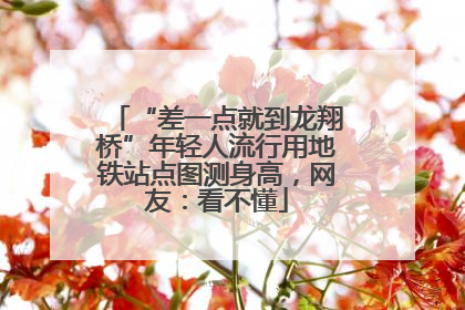 “差一点就到龙翔桥”年轻人流行用地铁站点图测身高，网友：看不懂