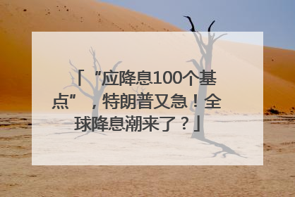“应降息100个基点”，特朗普又急！全球降息潮来了？