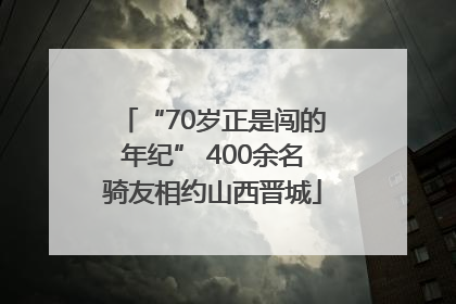 “70岁正是闯的年纪” 400余名骑友相约山西晋城