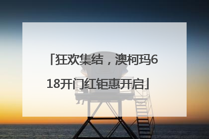 狂欢集结，澳柯玛618开门红钜惠开启