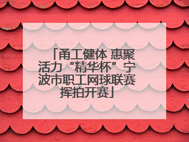 甬工健体 惠聚活力“精华杯”宁波市职工网球联赛挥拍开赛
