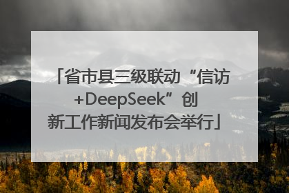 省市县三级联动“信访+DeepSeek”创新工作新闻发布会举行