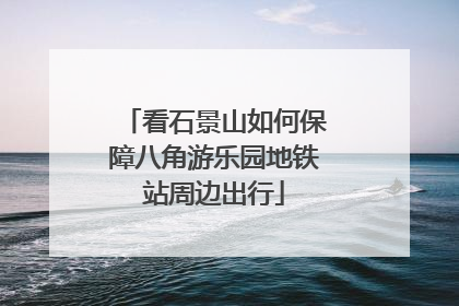 看石景山如何保障八角游乐园地铁站周边出行