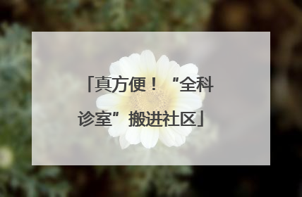 真方便！“全科诊室”搬进社区