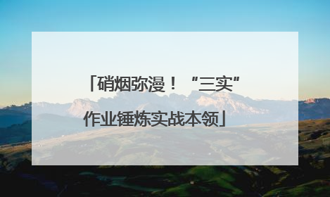 硝烟弥漫！“三实”作业锤炼实战本领