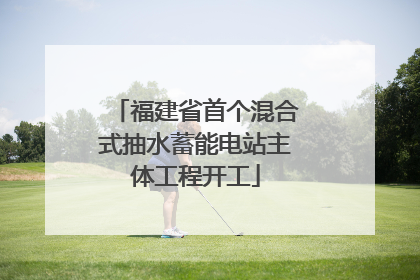 福建省首个混合式抽水蓄能电站主体工程开工