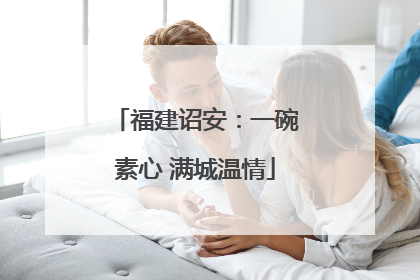福建诏安：一碗素心 满城温情