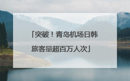 突破！青岛机场日韩旅客量超百万人次