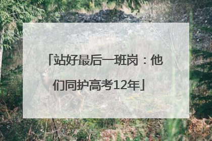 站好最后一班岗：他们同护高考12年
