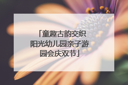 童趣古韵交织 阳光幼儿园亲子游园会庆双节