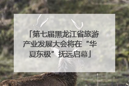 第七届黑龙江省旅游产业发展大会将在“华夏东极”抚远启幕