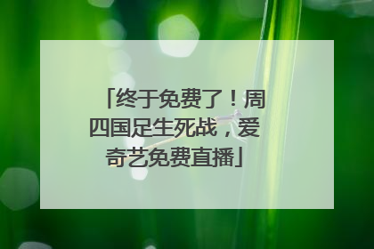 终于免费了！周四国足生死战，爱奇艺免费直播