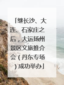 继长沙、大连、石家庄之后，大运扬州景区文旅推介会（丹东专场）成功举办