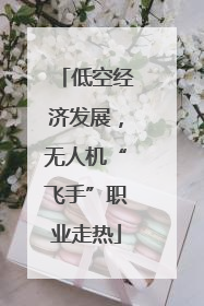 低空经济发展，无人机“飞手”职业走热