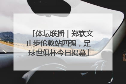 体坛联播｜郑钦文止步伦敦站四强，足球世俱杯今日揭幕