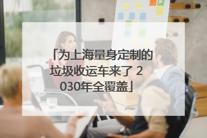 为上海量身定制的垃圾收运车来了 2030年全覆盖