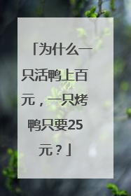为什么一只活鸭上百元，一只烤鸭只要25元？