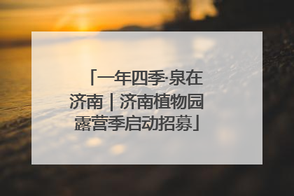 一年四季·泉在济南｜济南植物园露营季启动招募