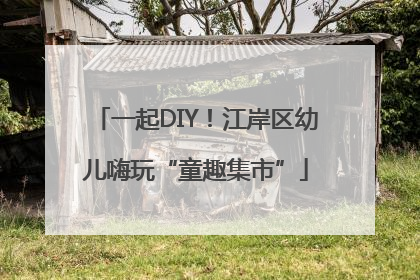 一起DIY！江岸区幼儿嗨玩“童趣集市”