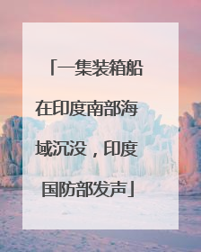 一集装箱船在印度南部海域沉没，印度国防部发声