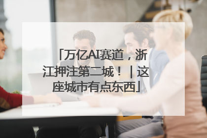 万亿AI赛道，浙江押注第二城！｜这座城市有点东西
