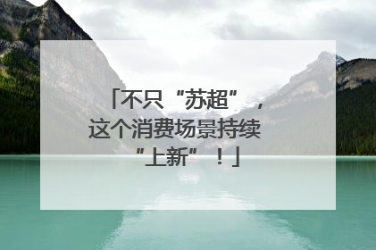 不只“苏超”，这个消费场景持续“上新”！