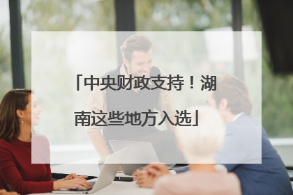 中央财政支持！湖南这些地方入选