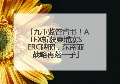 九重监管背书！ATFX斩获柬埔寨SERC牌照，东南亚战略再落一子