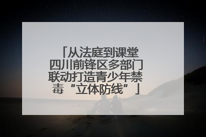 从法庭到课堂 四川前锋区多部门联动打造青少年禁毒“立体防线”