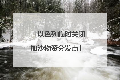 以色列临时关闭加沙物资分发点