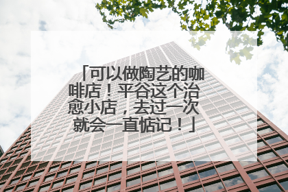 可以做陶艺的咖啡店！平谷这个治愈小店，去过一次就会一直惦记！