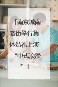 南京城南老街举行集体婚礼上演“中式浪漫”
