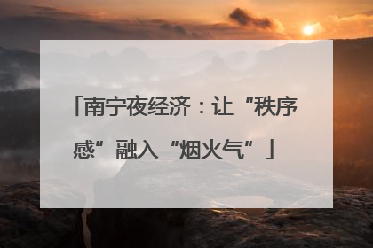 南宁夜经济：让“秩序感”融入“烟火气”
