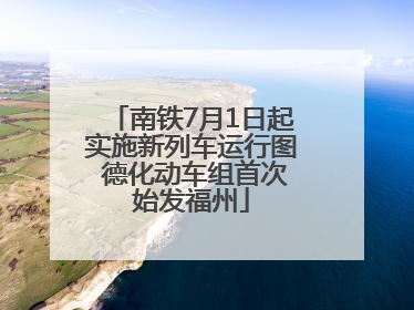 南铁7月1日起实施新列车运行图 德化动车组首次始发福州