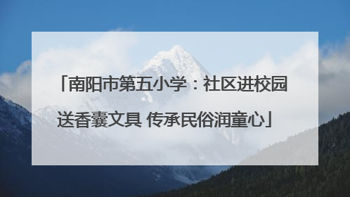 南阳市第五小学：社区进校园送香囊文具 传承民俗润童心