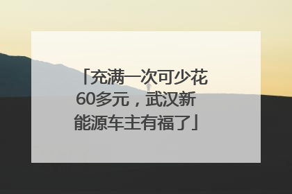 充满一次可少花60多元，武汉新能源车主有福了