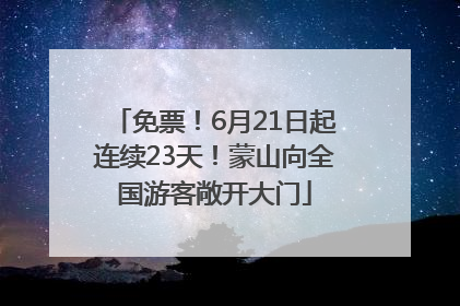 免票！6月21日起连续23天！蒙山向全国游客敞开大门