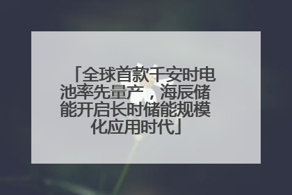 全球首款千安时电池率先量产，海辰储能开启长时储能规模化应用时代