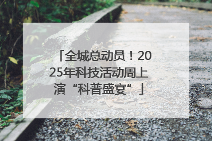 全城总动员！2025年科技活动周上演“科普盛宴”