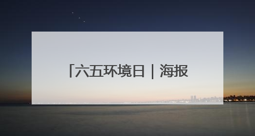 六五环境日｜海报来了！美丽中国我先行，上海行！