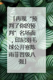 再现“预判了你的预判”名场面，印尼羽毛球公开赛陈雨菲晋级八强