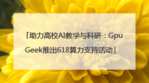 助力高校AI教学与科研：GpuGeek推出618算力支持活动