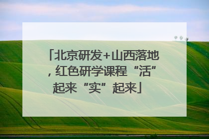 北京研发+山西落地，红色研学课程“活”起来“实”起来