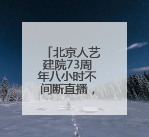 北京人艺建院73周年八小时不间断直播，回馈观众的陪伴支持