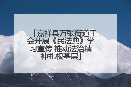 嘉祥县万张街道工会开展《民法典》学习宣传 推动法治精神扎根基层
