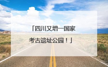 四川又增一国家考古遗址公园！