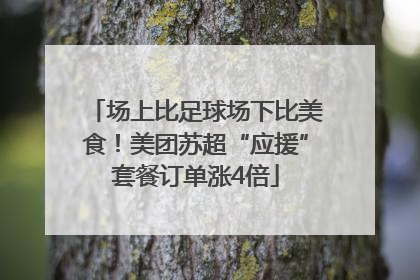 场上比足球场下比美食！美团苏超“应援”套餐订单涨4倍