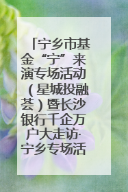 宁乡市基金“宁”来演专场活动（星城投融荟）暨长沙银行千企万户大走访·宁乡专场活动举行